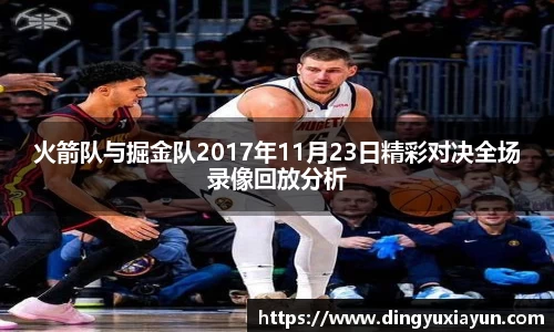 火箭队与掘金队2017年11月23日精彩对决全场录像回放分析