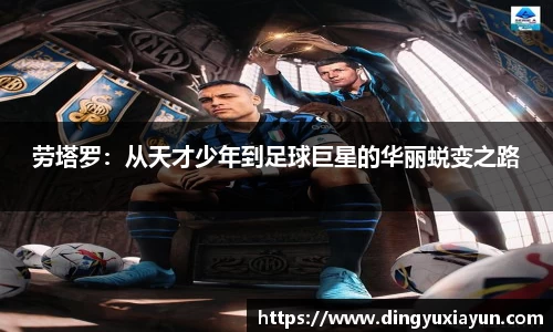 劳塔罗：从天才少年到足球巨星的华丽蜕变之路