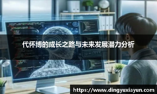 代怀博的成长之路与未来发展潜力分析