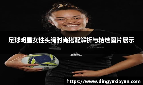 足球明星女性头绳时尚搭配解析与精选图片展示
